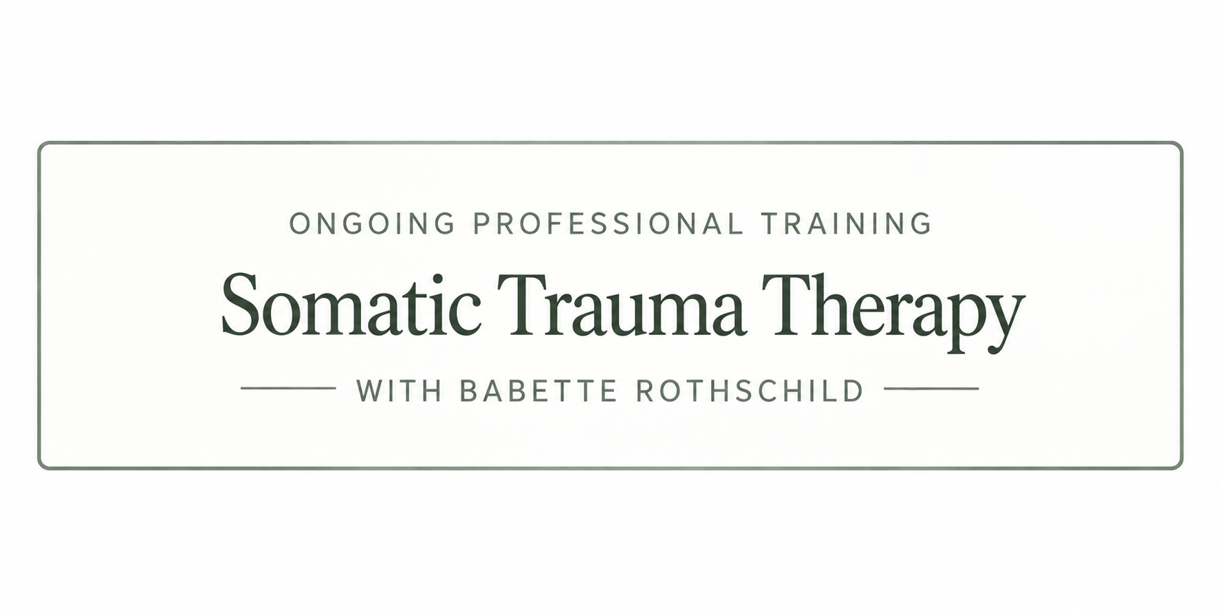 Ongoing professional training: Somatic Trauma Therapy with Babette Rothschild